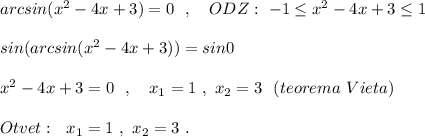 arcsin(x^2-4x+3)=0\ \ ,\ \ \ ODZ:\ -1\leq x^2-4x+3\leq 1\\\\sin(arcsin(x^2-4x+3))=sin0\\\\x^2-4x+3=0\ \ ,\ \ \ x_1=1\ ,\ x_2=3\ \ (teorema\ Vieta)\\\\Otvet:\ \ x_1=1\ ,\ x_2=3\ .