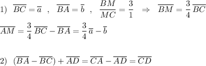 1)\ \ \overline{BC}=\overline{a}\ \ ,\ \ \overline{BA}=\overline{b}\ \ ,\ \ \dfrac{BM}{MC}=\dfrac{3}{1}\ \ \Rightarrow \ \ \overline{BM}=\dfrac{3}{4}\, \overline{BC}\\\\\overline{AM}=\dfrac{3}{4}\, \overline{BC}-\overline{BA}=\dfrac{3}{4}\, \overline{a}-\overline{b}\\\\\\2)\ \ (\overline{BA}-\overline{BC})+\overline{AD}=\overline{CA}-\overline{AD}=\overline{CD}