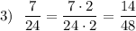 3)\ \ \dfrac{7}{24}=\dfrac{7\cdot 2}{24\cdot 2}=\dfrac{14}{48}