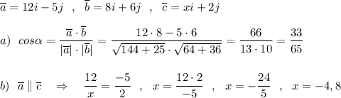 \overline{a}=12i-5j\ \ ,\ \ \overline{b}=8i+6j\ \ ,\ \ \overline{c}=xi+2j\\\\a)\ \ cos\alpha =\dfrac{\overline{a}\cdot \overline{b}}{|\overline{a}|\cdot |\overline{b}|}=\dfrac{12\cdot 8-5\cdot 6}{\sqrt{144+25}\cdot \sqrt{64+36}}=\dfrac{66}{13\cdot 10}=\dfrac{33}{65}\\\\\\b)\ \ \overline{a}\parallel \overline{c}\ \ \ \Rightarrow \ \ \ \dfrac{12}{x}=\dfrac{-5}{2}\ \ ,\ \ x=\dfrac{12\cdot 2}{-5}\ \ ,\ \ x=-\dfrac{24}{5}\ \ ,\ \ x=-4,8