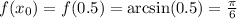 f(x_{0}) = f(0.5) = \arcsin(0.5) = \frac{\pi}{6}