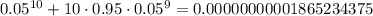 0.05^{10}+10\cdot 0.95\cdot 0.05^9=0.00000000001865234375