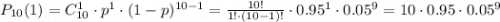 P_{10}(1)=C_{10}^1 \cdot p^1\cdot (1-p)^{10-1}=\frac{10!}{1!\cdot(10-1)!} \cdot 0.95^1\cdot 0.05^9=10\cdot 0.95\cdot 0.05^9