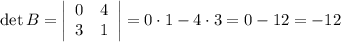 \det B=\left|\begin{array}{cc}0&4\\3&1\end{array}\right|=0\cdot1-4\cdot3=0-12=-12