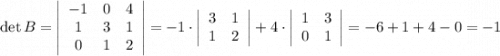 \det B=\left|\begin{array}{cccc}-1&0&4\\1&3&1\\0&1&2\end{array}\right|=-1\cdot\left|\begin{array}{cc}3&1&1&2\end{array}\right| +4\cdot\left|\begin{array}{cc}1&3&0&1\end{array}\right|=-6+1+4-0=-1