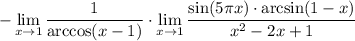 \displaystyle- \lim_{x \to 1} \frac{1}{\arccos(x-1)}\cdot\lim_{x \to 1} \frac{\sin(5\pi x)\cdot\arcsin(1-x)}{x^2-2x+1}