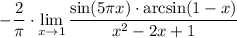 \displaystyle-\dfrac2\pi\cdot\lim_{x \to 1} \frac{\sin(5\pi x)\cdot\arcsin(1-x)}{x^2-2x+1}