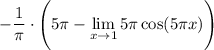 \displaystyle-\dfrac1\pi\cdot \Bigg(5\pi-\lim_{x \to 1}5\pi\cos(5\pi x)\Bigg)