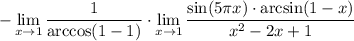 \displaystyle- \lim_{x \to 1} \frac{1}{\arccos(1-1)}\cdot\lim_{x \to 1} \frac{\sin(5\pi x)\cdot\arcsin(1-x)}{x^2-2x+1}