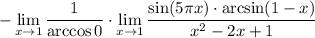 \displaystyle-\lim_{x \to 1}\frac{1}{\arccos0}\cdot\lim_{x \to 1} \frac{\sin(5\pi x)\cdot\arcsin(1-x)}{x^2-2x+1}