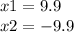 x1 = 9.9 \\ x2 = - 9.9