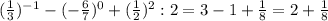 (\frac{1}{3} )^{-1}-(-\frac{6}{7} )^0+(\frac{1}{2} )^2:2=3-1+\frac{1}{8} =2+\frac{1}{8}