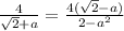 \frac{4}{ \sqrt{2} + a} = \frac{4( \sqrt{2} - a) }{2 - {a}^{2} }