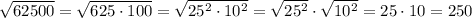 \sqrt{62500}=\sqrt{625\cdot 100}=\sqrt{25^2\cdot 10^2}=\sqrt{25^2}\cdot \sqrt{10^2}=25\cdot 10=250