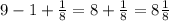 9 - 1 + \frac{1}{8} = 8 + \frac{1}{8} =8 \frac{1}{8}