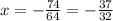 x=-\frac{74}{64} =-\frac{37}{32}