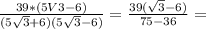 \frac{39*(5V3-6)}{(5\sqrt3+6)(5\sqrt3-6)}=\frac{39(\sqrt3-6)}{75-36}=