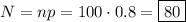 N=np=100\cdot0.8=\boxed{80}