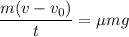 \dfrac{m(v - v_{0})}{t} = \mu mg