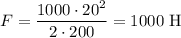 F = \dfrac{1000 \cdot 20^{2}}{2 \cdot 200} = 1000 \ \text{H}