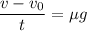 \dfrac{v - v_{0}}{t} = \mu g