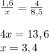 \frac{1,6}{x}=\frac{4}{8,5}\\\\ 4x=13,6\\x=3,4