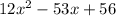 12 {x}^{2} - 53x + 56