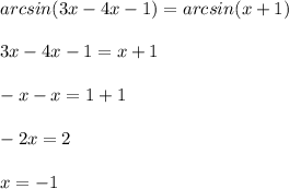 arcsin(3x - 4x -1) = arcsin (x + 1)\\\\3x - 4x -1=x+1\\\\-x-x=1+1\\\\-2x=2\\\\x=-1