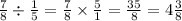 \frac{7}{8} \div \frac{1}{5} = \frac{7}{8} \times \frac{5}{1} = \frac{35}{8} = 4 \frac{3}{8}