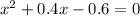 x^{2} +0.4x-0.6=0