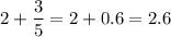 2+\dfrac{3}{5}=2+0.6=2.6