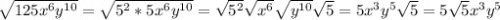 \sqrt{125x^6y^{10}} =\sqrt{5^2*5x^6y^{10}} = \sqrt{5^2} \sqrt{x^6} \sqrt{y^{10}} \sqrt{5} = 5x^3y^5\sqrt{5} =5\sqrt{5} x^3y^5