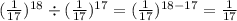 ( \frac{1}{17 {}^{} } ) {}^{18} \div ( \frac{1}{17} ) {}^{17} = ( \frac{1}{17} ) {}^{18 - 17} = \frac{1}{17}