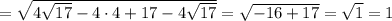=\sqrt{4\sqrt{17}-4\cdot 4+17-4\sqrt{17}}=\sqrt{-16+17}=\sqrt1=1