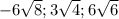 -6\sqrt{8} ;3\sqrt{4};6\sqrt{6}