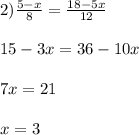 2)\frac{5-x}{8}= \frac{18-5x}{12} \\\\15-3x = 36-10x\\\\7x=21\\\\x=3
