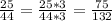 \frac{25}{44} = \frac{25* 3}{44 * 3} = \frac{75}{132}