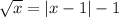 \sqrt{x } = |x - 1| - 1