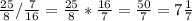 \frac{25}{8} /\frac{7}{16} = \frac{25}{8} *\frac{16}{7} = \frac{50}{7} = 7\frac{1}{7}