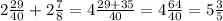 2 \frac{29}{40} + 2 \frac{7}{8} = 4 \frac{29 + 35}{40} = 4 \frac{64}{40} = 5 \frac{3}{5}