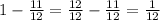 1-\frac{11}{12} =\frac{12}{12} -\frac{11}{12} =\frac{1}{12}