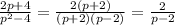 \frac{2p+4}{p^{2}-4 } =\frac{2(p+2)}{(p+2)(p-2)} =\frac{2}{p-2}