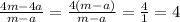 \frac{4m-4a}{m-a}= \frac{4(m-a)}{m-a}=\frac{4}{1} =4