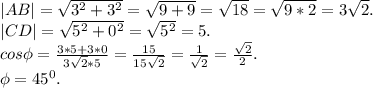 |AB|=\sqrt{3^2+3^2}=\sqrt{9+9}=\sqrt{18}=\sqrt{9*2} =3\sqrt{2} .\\|CD|=\sqrt{5^2+0^2}=\sqrt{5^2} =5.\\cos\phi=\frac{3*5+3*0}{3\sqrt{2}*5 }=\frac{15}{15\sqrt{2} }=\frac{1}{\sqrt{2} } =\frac{\sqrt{2} }{2}. \\\phi=45^0.