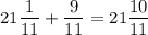 \displaystyle 21 \frac{1}{11} + \frac{9}{11}= 21 \frac{10}{11}