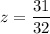 \displaystyle z = \frac{31}{32}