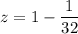 \displaystyle z = 1-\frac{1}{32}