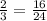 \frac{2}{3}=\frac{16}{24}