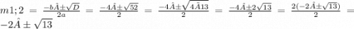 m1;2= \frac{-b± \sqrt{D} }{2a} = \frac{ - 4± \sqrt{52} }{2} = \frac{ - 4± \sqrt{4×13} }{2} = \frac{ - 4±2 \sqrt{13} }{2} = \frac{ 2(-2± \sqrt{13} )}{2} = -2± \sqrt{13}