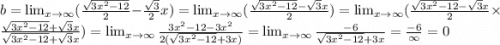 b = \lim_{x \to \infty}( \frac{ \sqrt{3 {x}^{2} - 12 } }{2} - \frac{ \sqrt{3} }{2} x) = \lim_{x \to \infty}( \frac{ \sqrt{3 {x}^{2} - 12} - \sqrt{3} x }{2} ) = \lim_{x \to \infty}( \frac{ \sqrt{3 {x}^{2} - 12 } - \sqrt{3}x }{2} \times \frac{ \sqrt{3 {x}^{2} - 12 } + \sqrt{3} x }{ \sqrt{3 {x}^{2} - 12} + \sqrt{3} x} ) = \lim_{x \to \infty} \frac{3 {x}^{2} - 12 - 3 {x}^{2} }{2( \sqrt{3 {x}^{2} - 12} + 3x) } = \lim_{x \to \infty} \frac{ - 6}{ \sqrt{3 {x}^{2} - 12} + 3x} = \frac{ - 6}{ \infty } = 0